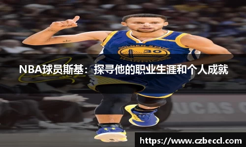 NBA球员斯基：探寻他的职业生涯和个人成就
