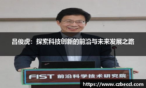 吕俊虎：探索科技创新的前沿与未来发展之路